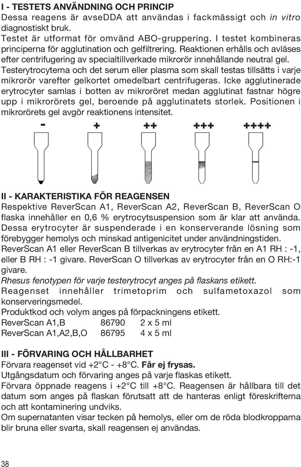 Testerytrocyterna och det serum eller plasma som skall testas tillsätts i varje mikrorör varefter gelkortet omedelbart centrifugeras.