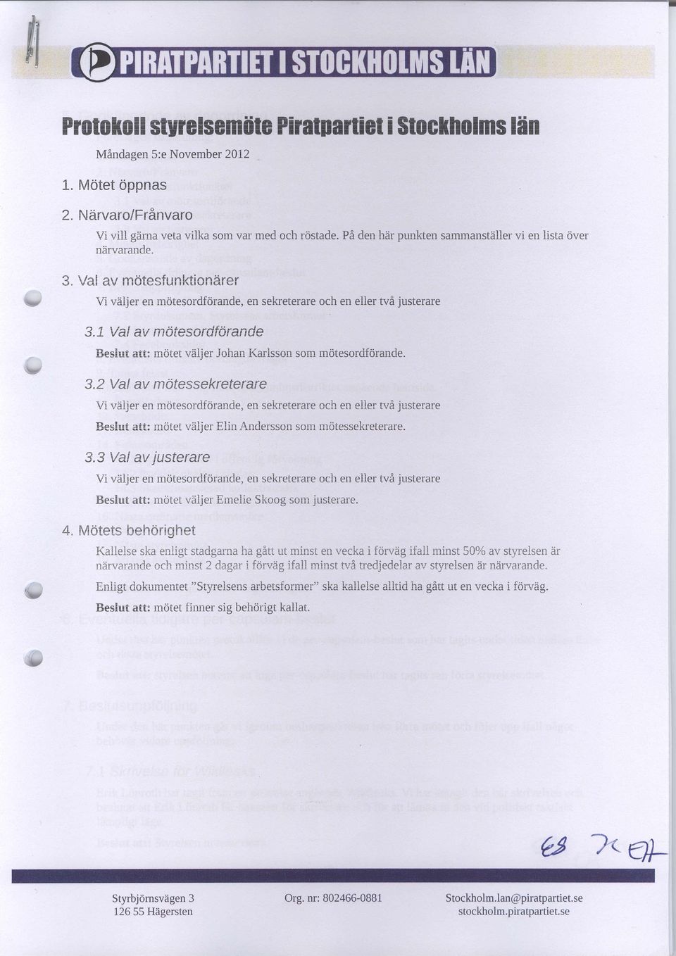 1 Val a mötesordförande Beslut att; mötet äljer Johan Karlsson som mötesordförande. 3.