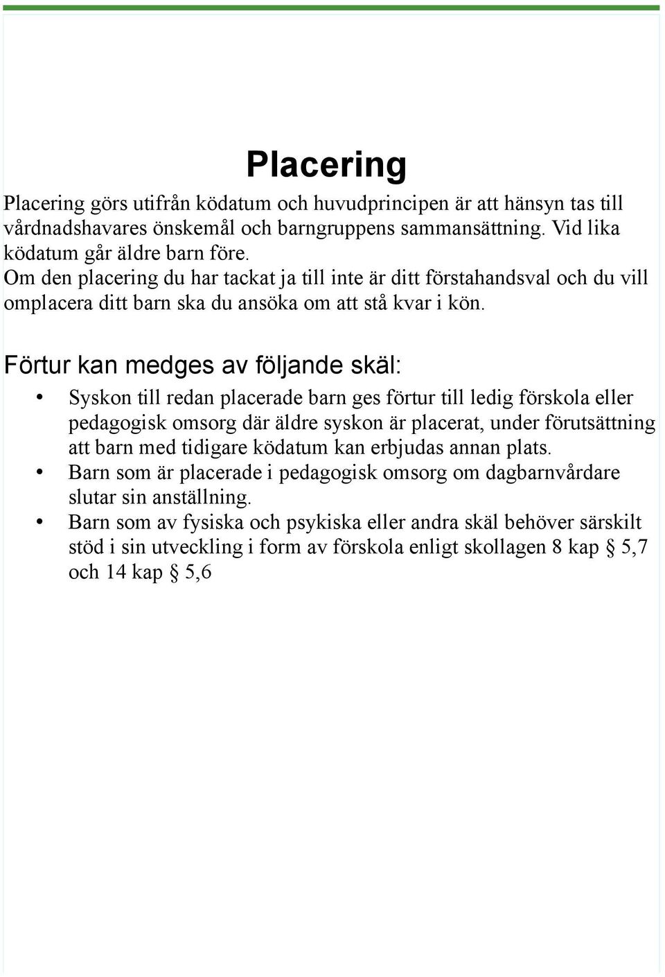 Förtur kan medges av följande skäl: Syskon till redan placerade barn ges förtur till ledig förskola eller pedagogisk omsorg där äldre syskon är placerat, under förutsättning att barn med