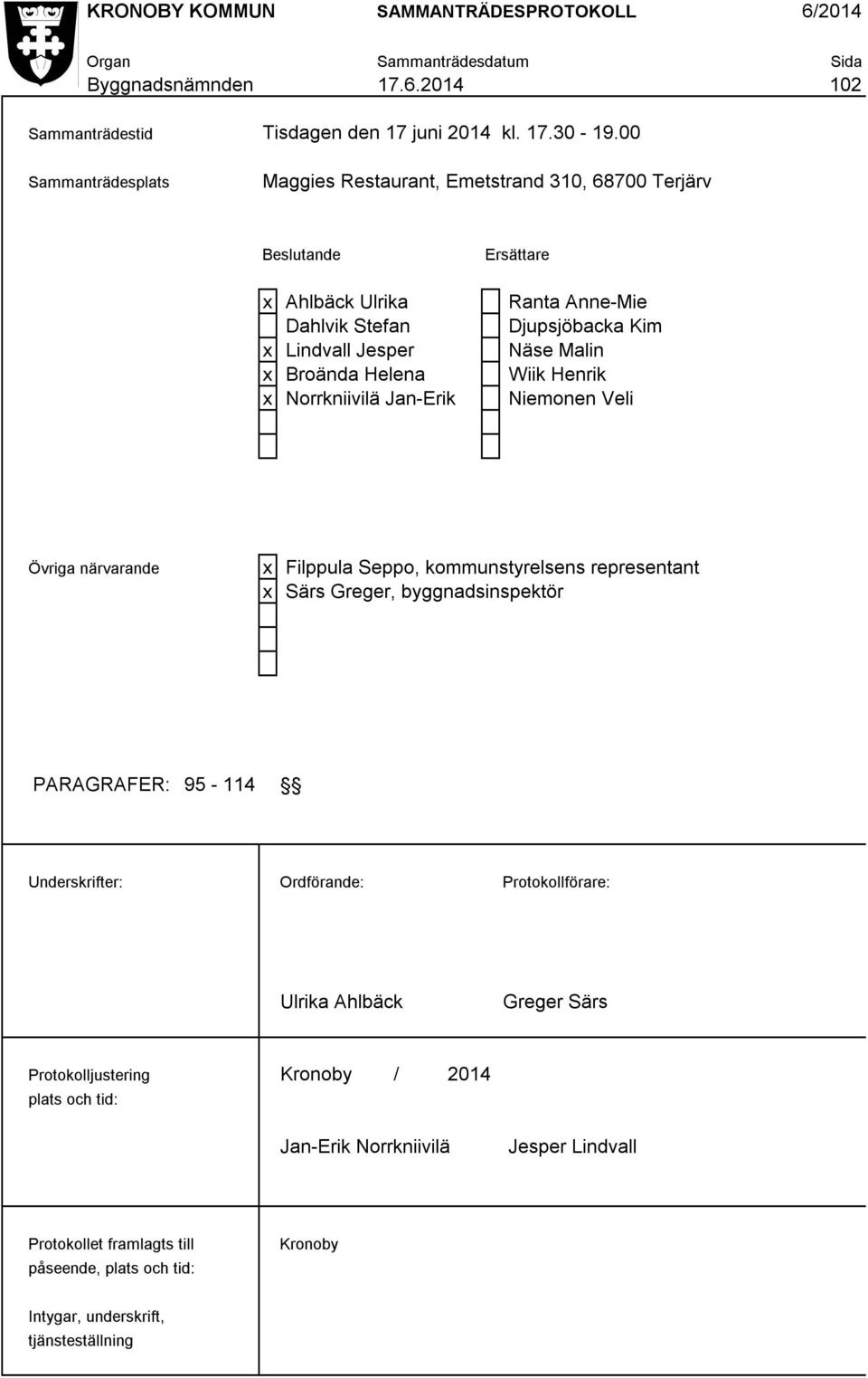 x Broända Helena Wiik Henrik x Norrkniivilä Jan-Erik Niemonen Veli Övriga närvarande x Filppula Seppo, kommunstyrelsens representant x Särs Greger, byggnadsinspektör PARAGRAFER: 95-114