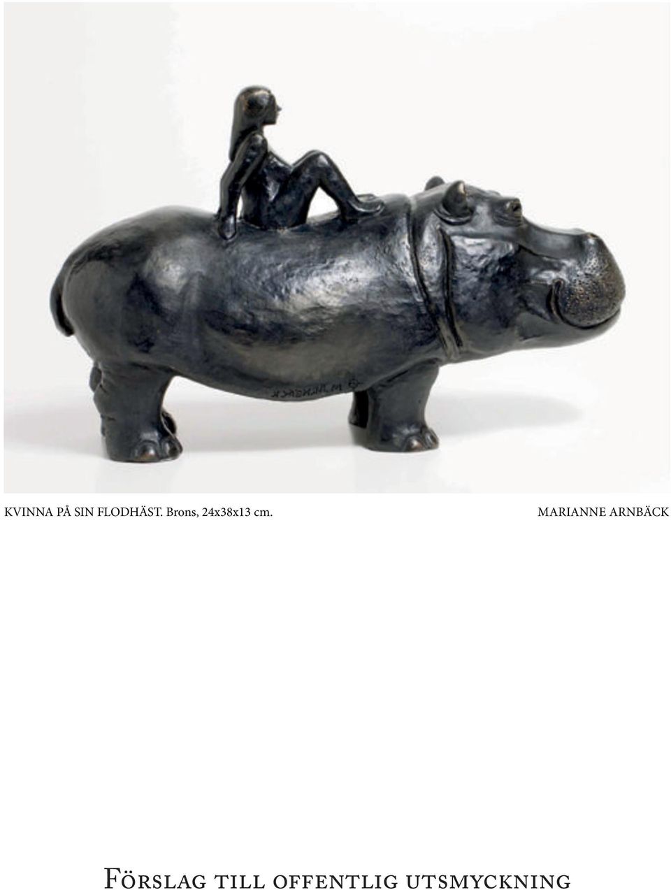 Några år senare förvandlade jag denna upplevelse till en skulptur som har visats på tre olika utställningar. Varje gång har den rönt uppskattning, särskilt hos kvinnor och barn.