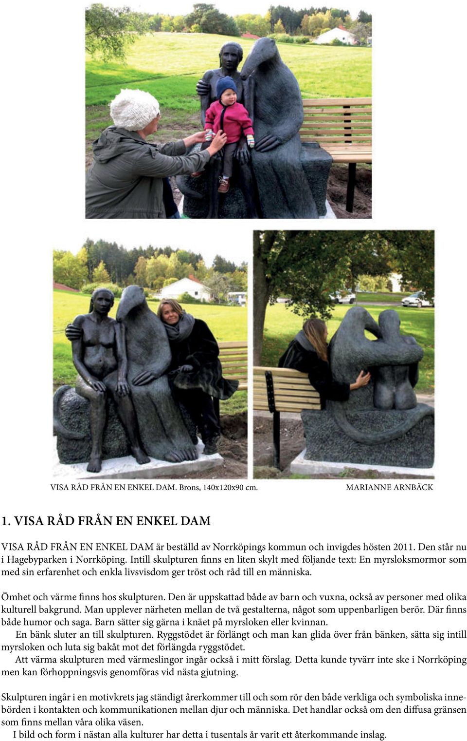 Ömhet och värme finns hos skulpturen. Den är uppskattad både av barn och vuxna, också av personer med olika kulturell bakgrund.