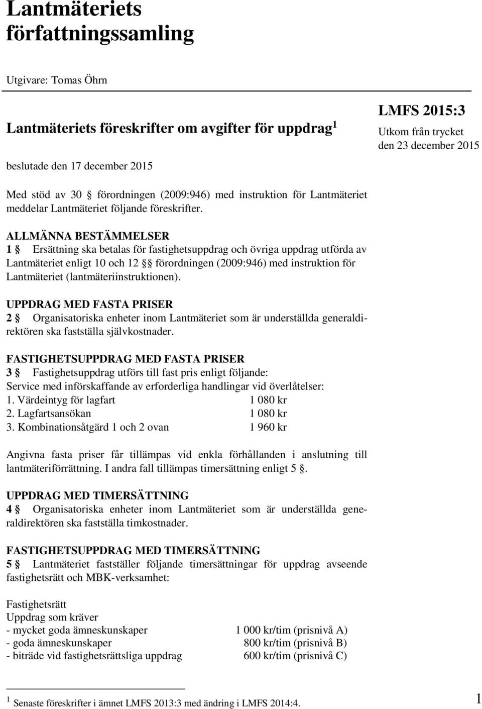 ALLMÄNNA BESTÄMMELSER 1 Ersättning ska betalas för fastighetsuppdrag och övriga uppdrag utförda av Lantmäteriet enligt 10 och 12 förordningen (2009:946) med instruktion för Lantmäteriet