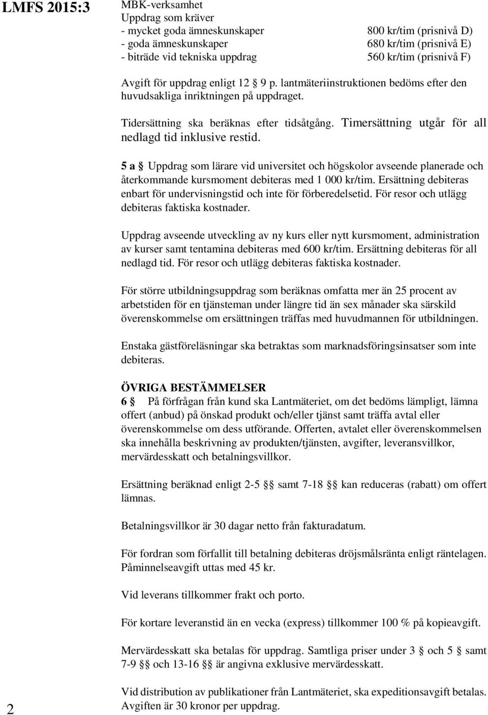 Timersättning utgår för all nedlagd tid inklusive restid. 5 a Uppdrag som lärare vid universitet och högskolor avseende planerade och återkommande kursmoment debiteras med 1 000 kr/tim.