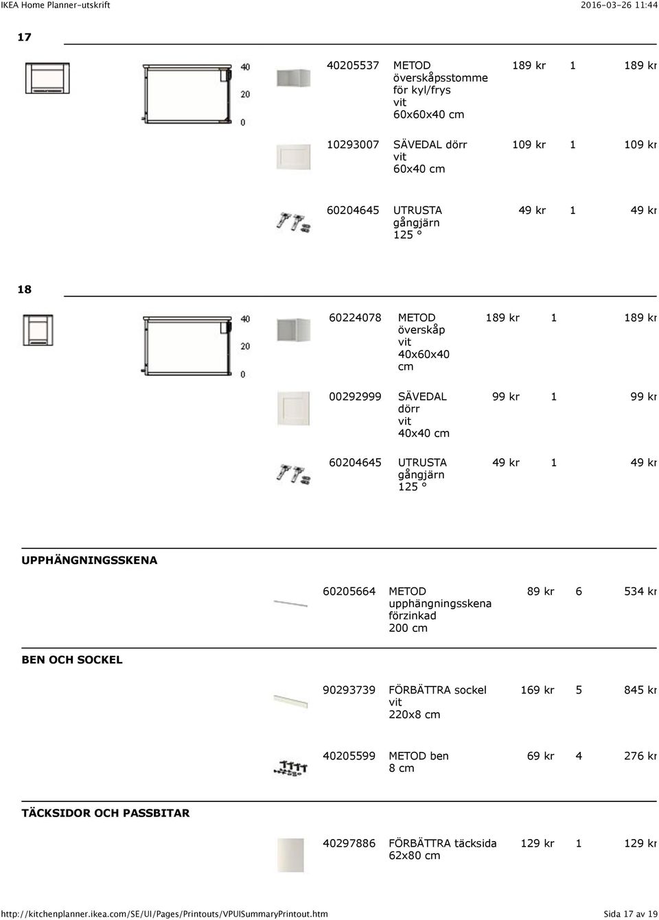 UPPHÄNGNINGSSKENA 60205664 METOD upphängningsskena förzinkad 200 cm 89 kr 6 534 kr BEN OCH SOCKEL 90293739 FÖRBÄTTRA sockel 220x8