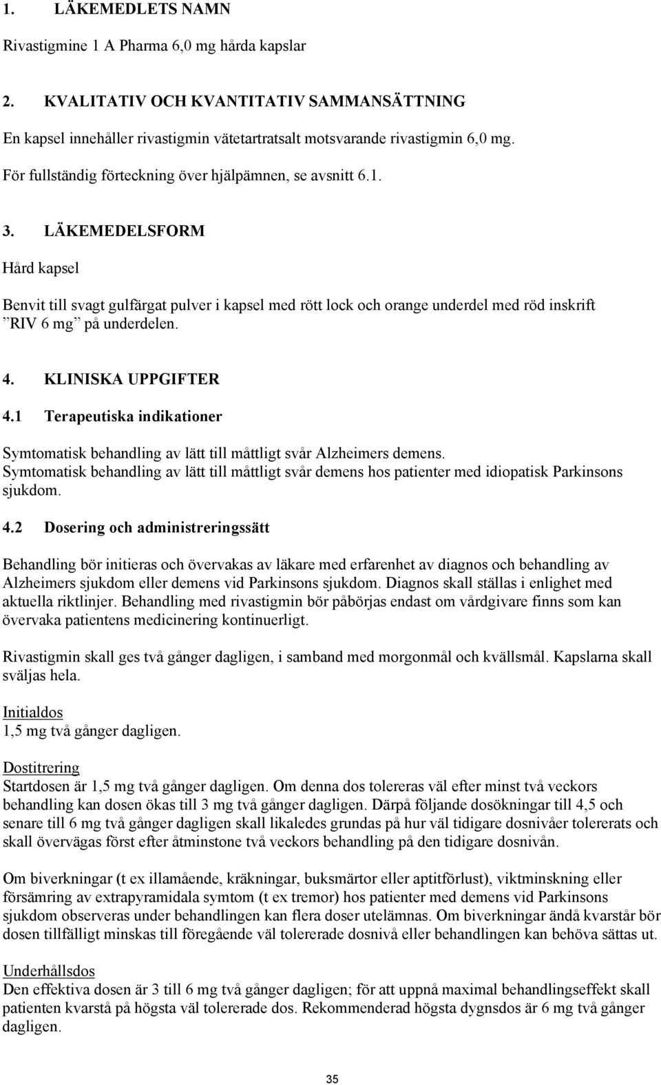LÄKEMEDELSFORM Hård kapsel Benvit till svagt gulfärgat pulver i kapsel med rött lock och orange underdel med röd inskrift RIV 6 mg på underdelen. 4. KLINISKA UPPGIFTER 4.