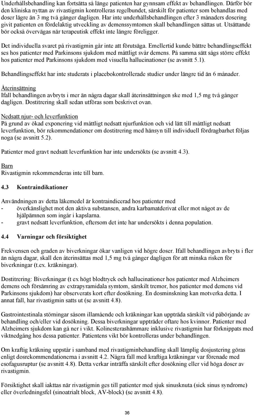 Har inte underhållsbehandlingen efter 3 månaders dosering givit patienten en fördelaktig utveckling av demenssymtomen skall behandlingen sättas ut.