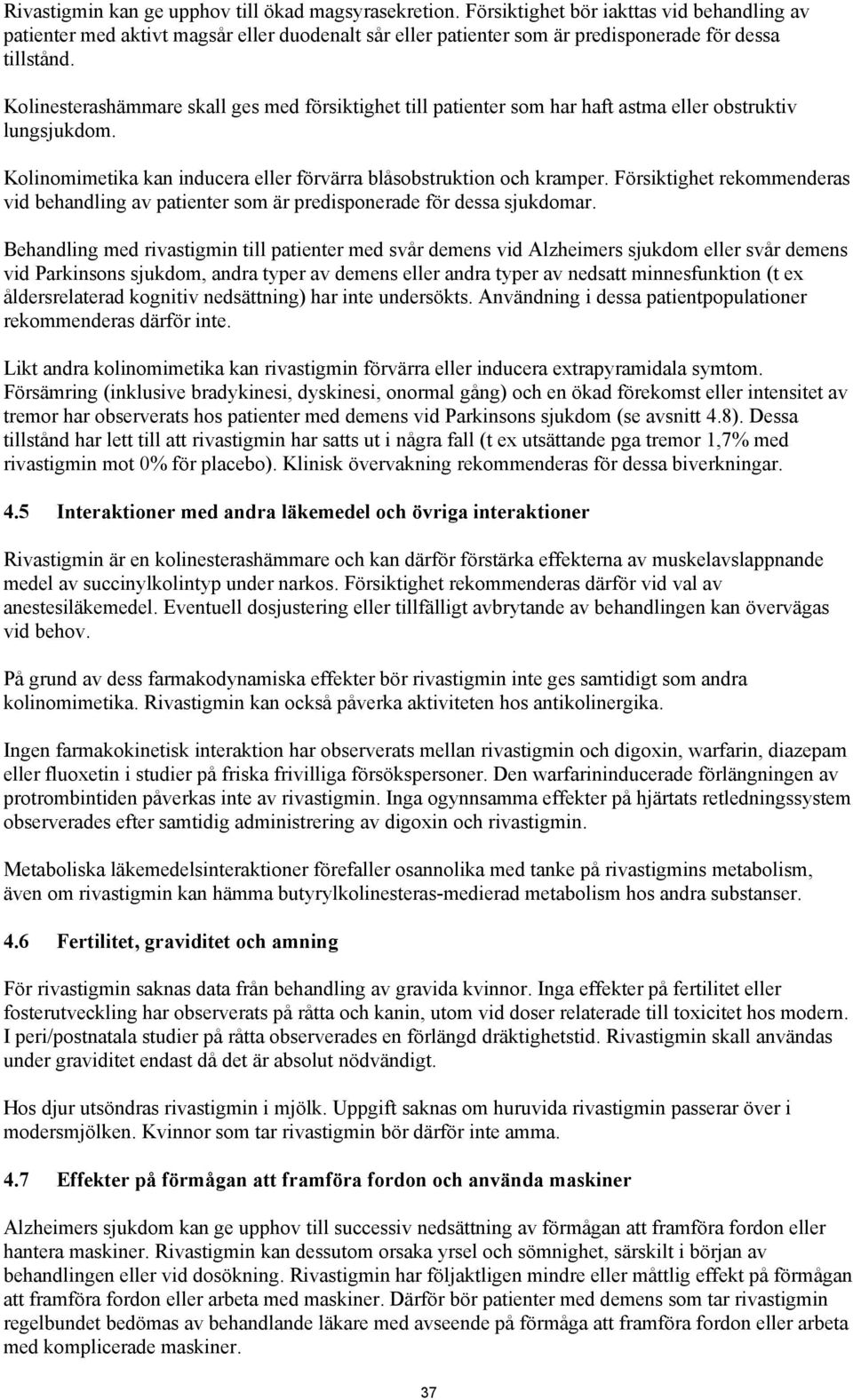 Försiktighet rekommenderas vid behandling av patienter som är predisponerade för dessa sjukdomar.