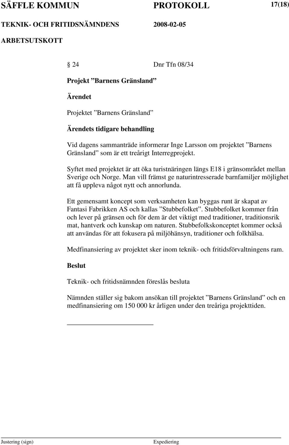 Ett gemensamt koncept som verksamheten kan byggas runt är skapat av Fantasi Fabrikken AS och kallas Stubbefolket.