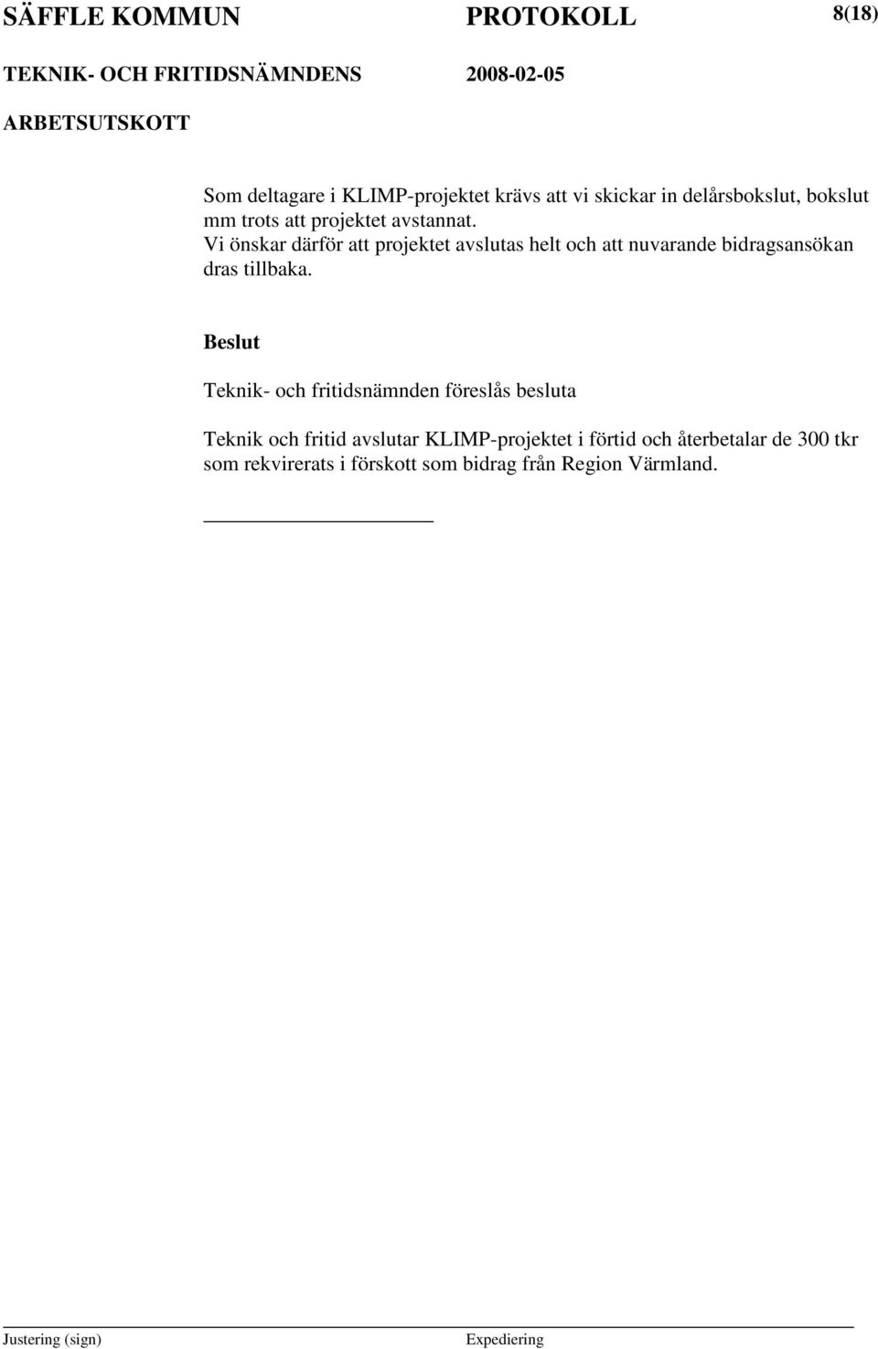 Vi önskar därför att projektet avslutas helt och att nuvarande bidragsansökan dras tillbaka.
