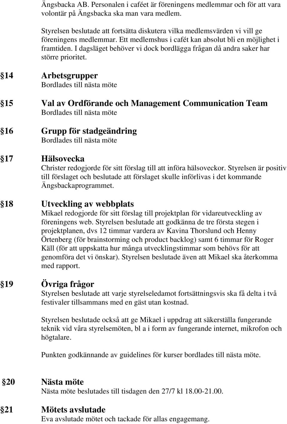 I dagsläget behöver vi dock bordlägga frågan då andra saker har större prioritet.