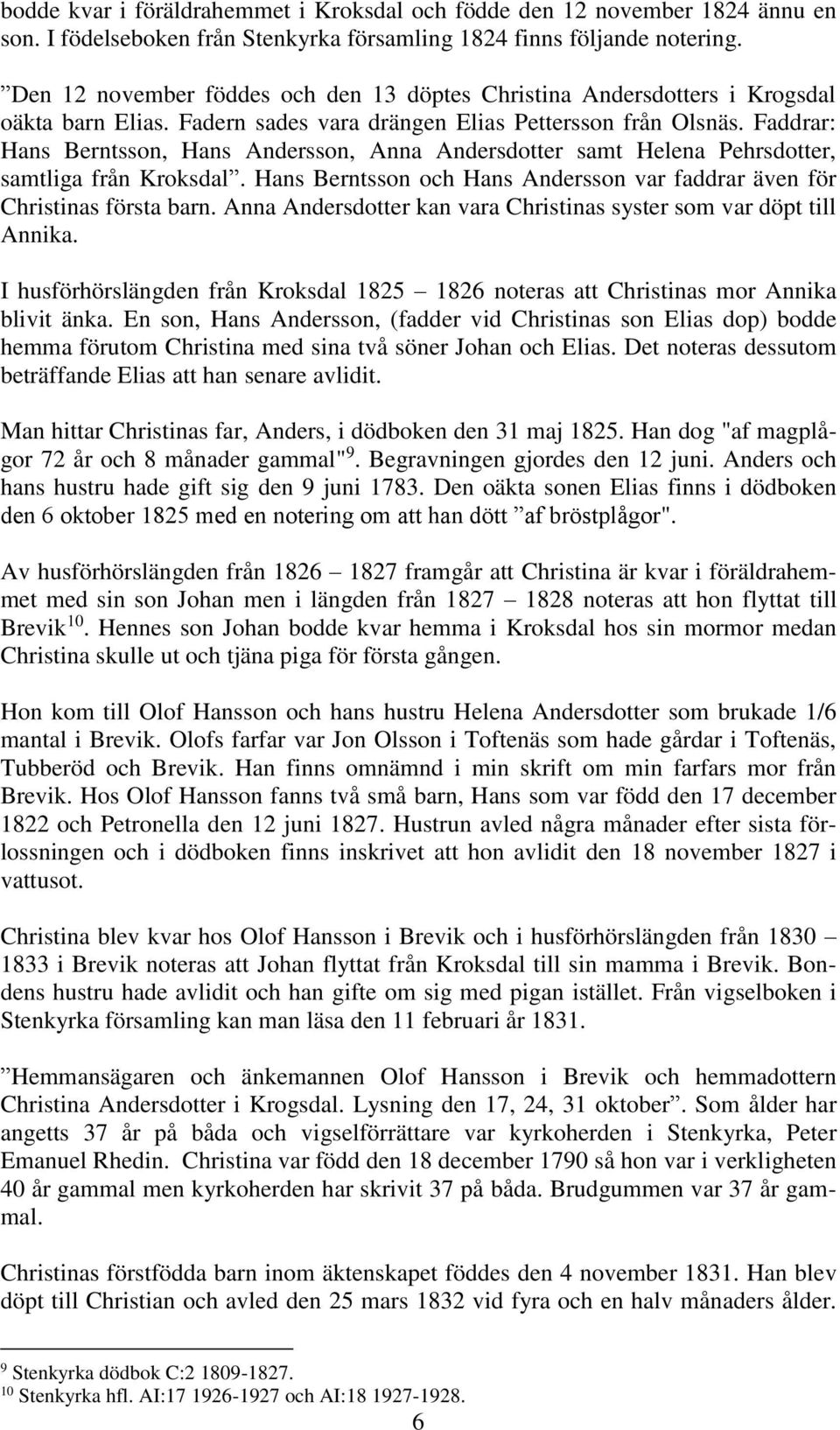 Faddrar: Hans Berntsson, Hans Andersson, Anna Andersdotter samt Helena Pehrsdotter, samtliga från Kroksdal. Hans Berntsson och Hans Andersson var faddrar även för Christinas första barn.