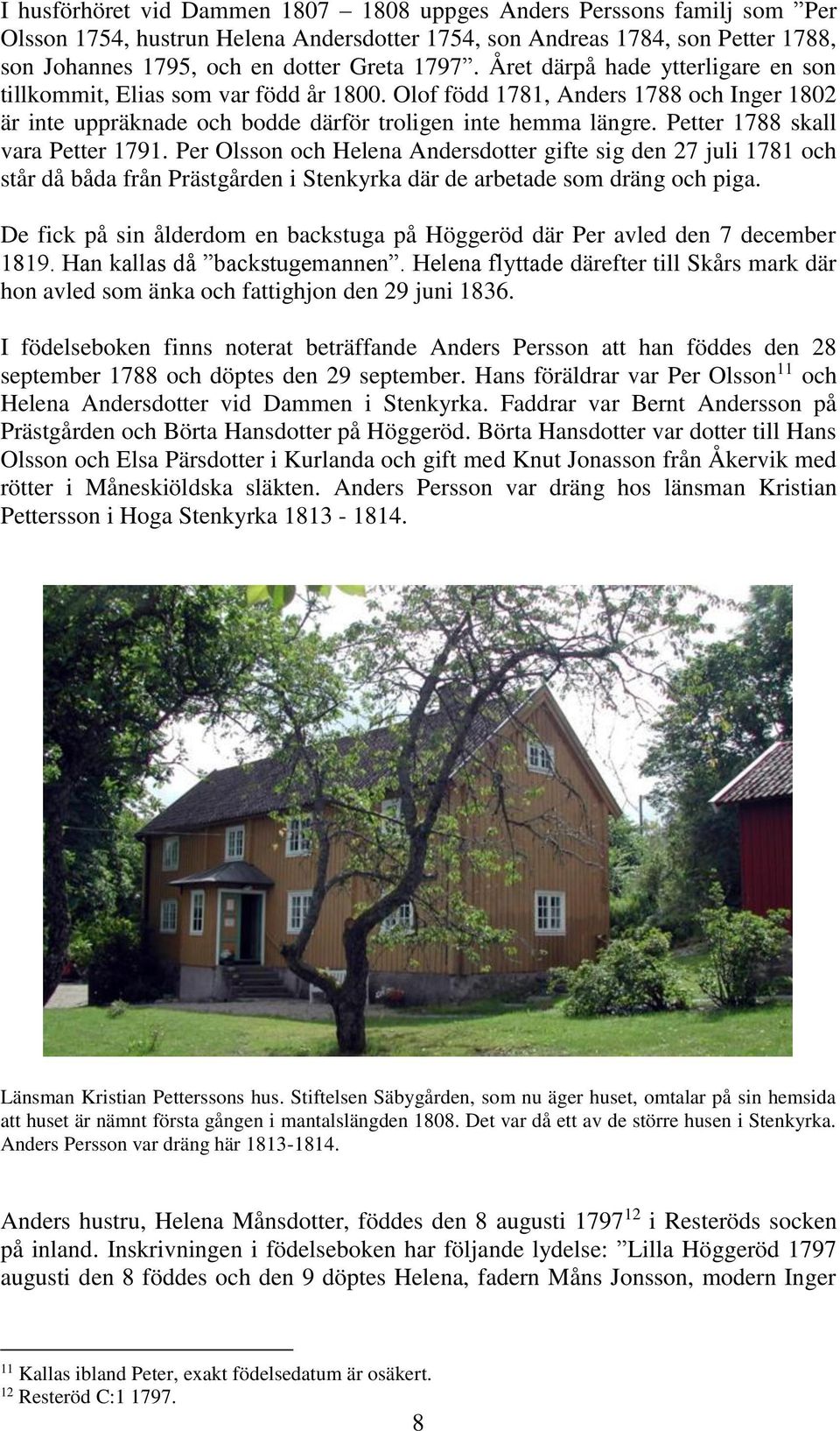 Petter 1788 skall vara Petter 1791. Per Olsson och Helena Andersdotter gifte sig den 27 juli 1781 och står då båda från Prästgården i Stenkyrka där de arbetade som dräng och piga.