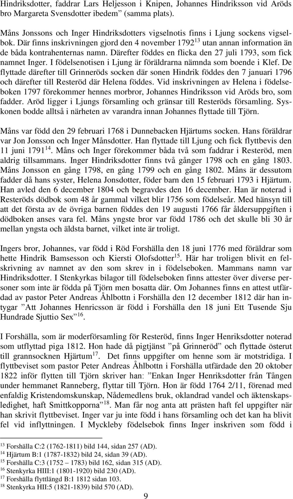 Därefter föddes en flicka den 27 juli 1793, som fick namnet Inger. I födelsenotisen i Ljung är föräldrarna nämnda som boende i Klef.