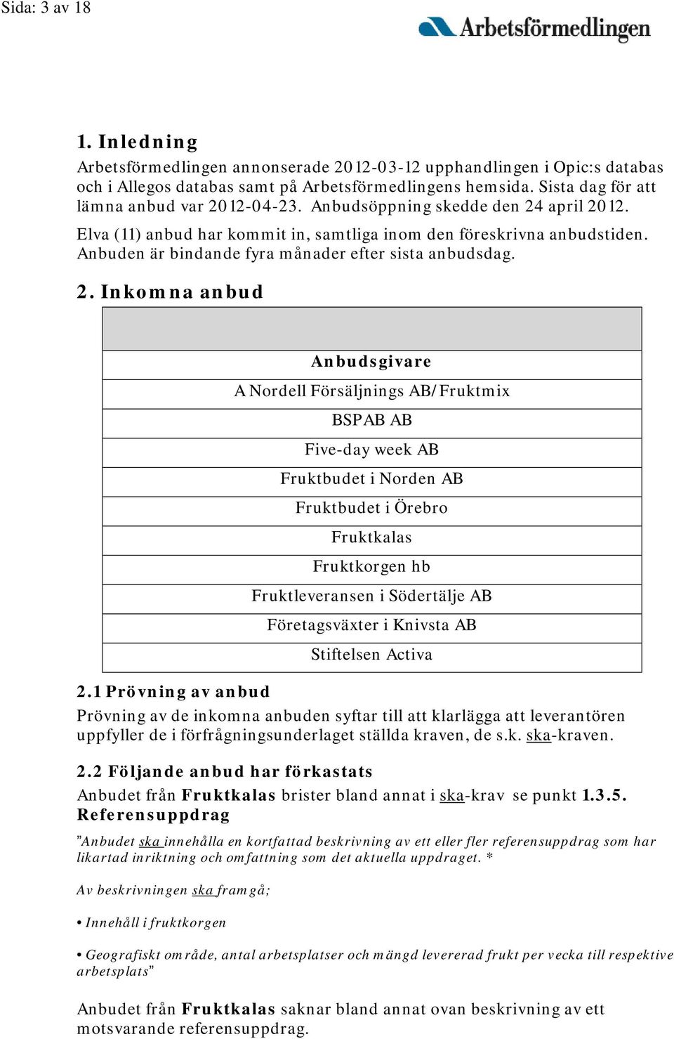 Anbuden är bindande fyra månader efter sista anbudsdag. 2.