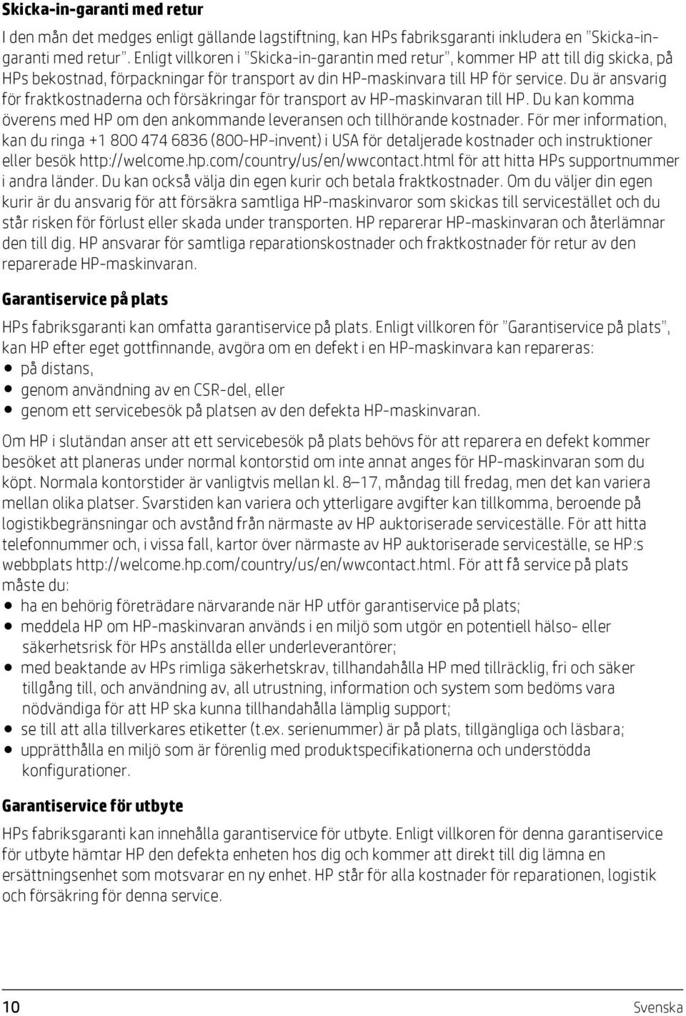 Du är ansvarig för fraktkostnaderna och försäkringar för transport av HP-maskinvaran till HP. Du kan komma överens med HP om den ankommande leveransen och tillhörande kostnader.