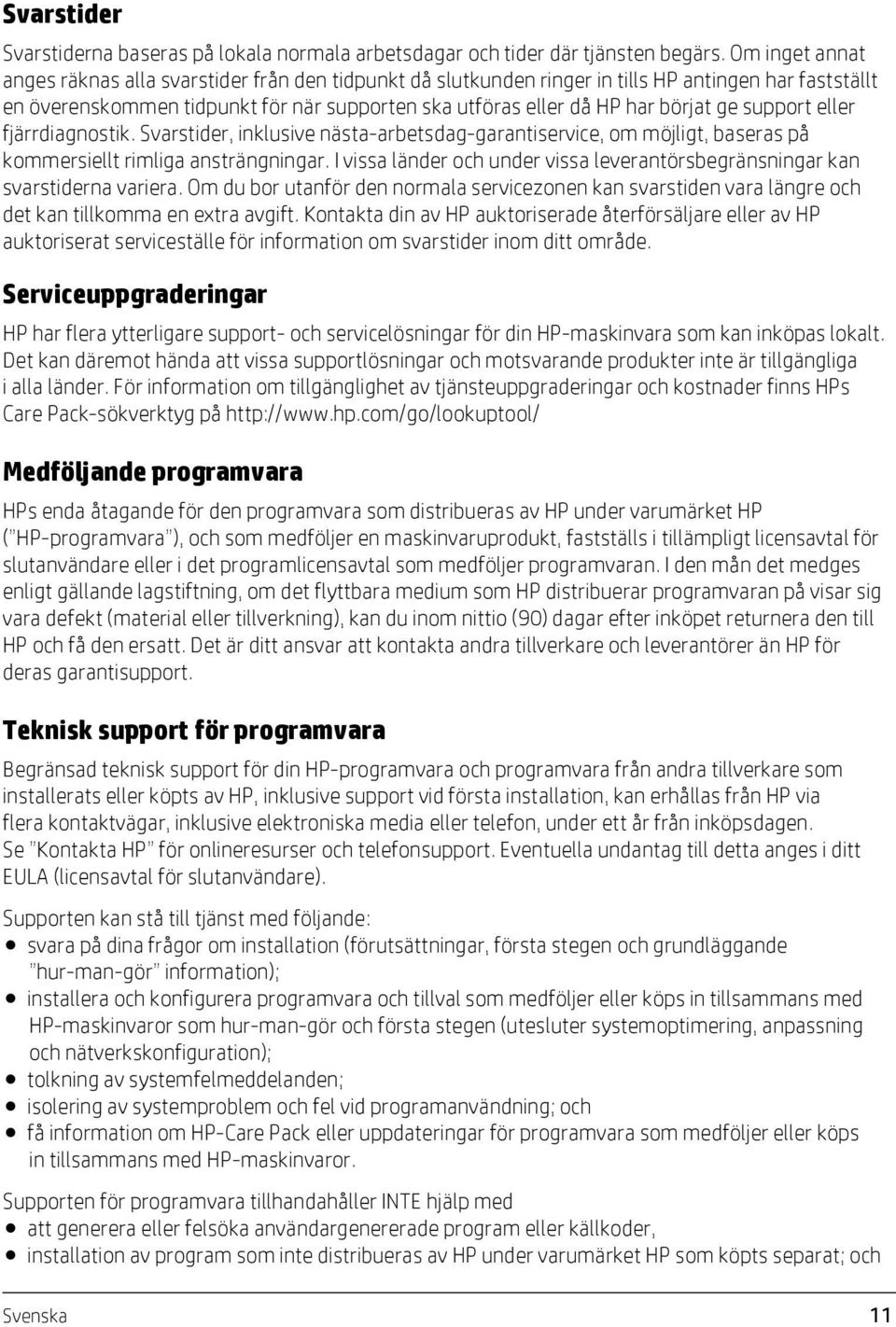 ge support eller fjärrdiagnostik. Svarstider, inklusive nästa-arbetsdag-garantiservice, om möjligt, baseras på kommersiellt rimliga ansträngningar.