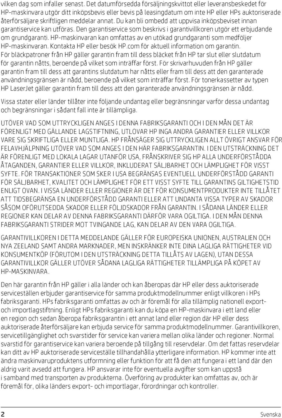 meddelar annat. Du kan bli ombedd att uppvisa inköpsbeviset innan garantiservice kan utföras. Den garantiservice som beskrivs i garantivillkoren utgör ett erbjudande om grundgaranti.