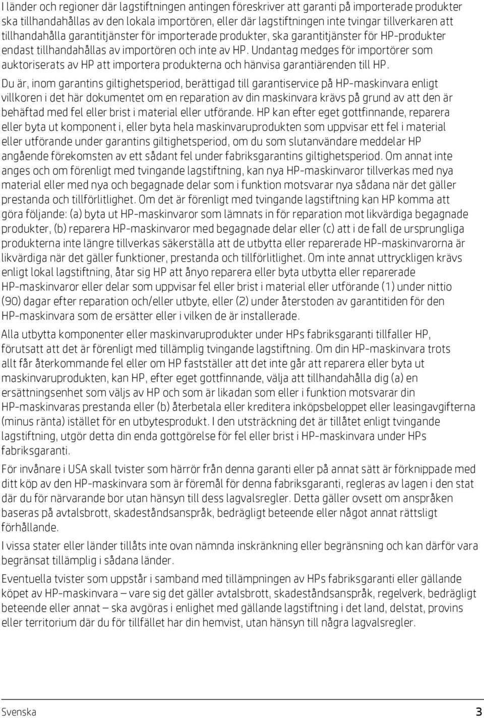 Undantag medges för importörer som auktoriserats av HP att importera produkterna och hänvisa garantiärenden till HP.