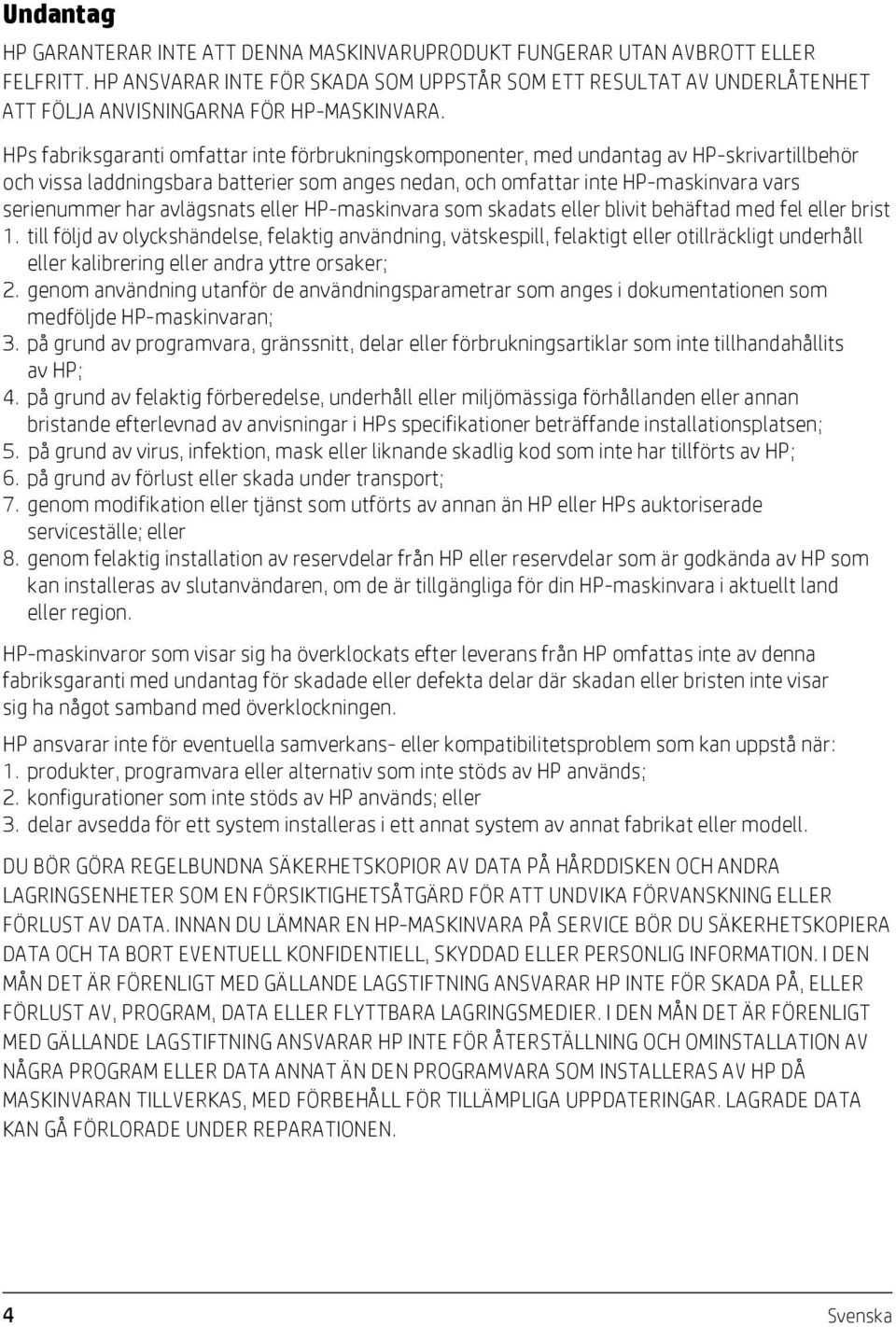 HPs fabriksgaranti omfattar inte förbrukningskomponenter, med undantag av HP-skrivartillbehör och vissa laddningsbara batterier som anges nedan, och omfattar inte HP-maskinvara vars serienummer har