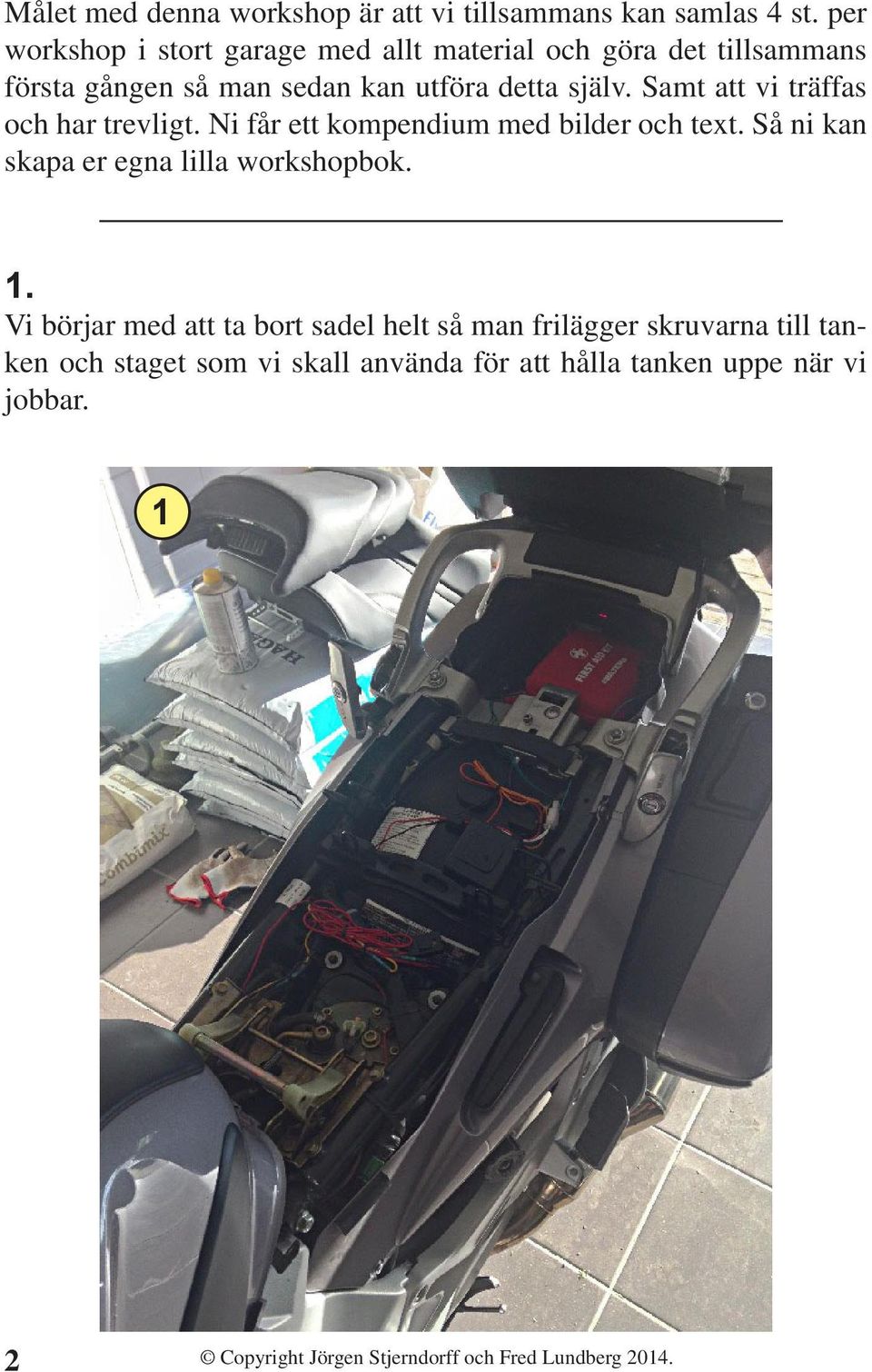 själv. Samt att vi träffas och har trevligt. Ni får ett kompendium med bilder och text.