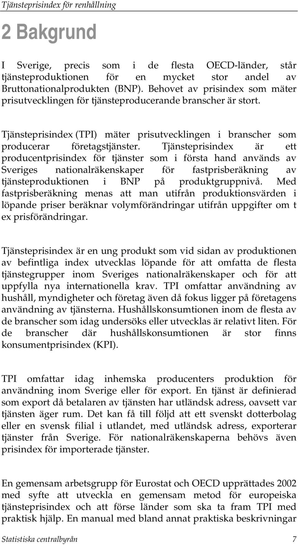 Tjänsteprisindex är ett producentprisindex för tjänster som i första hand används av Sveriges nationalräkenskaper för fastprisberäkning av tjänsteproduktionen i BNP på produktgruppnivå.