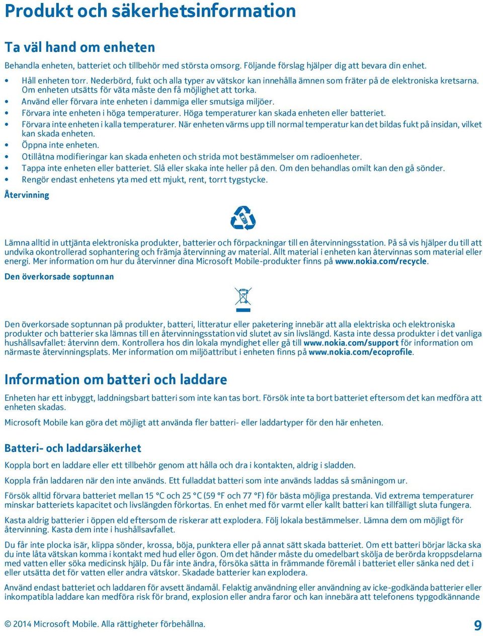 Använd eller förvara inte enheten i dammiga eller smutsiga miljöer. Förvara inte enheten i höga temperaturer. Höga temperaturer kan skada enheten eller batteriet.