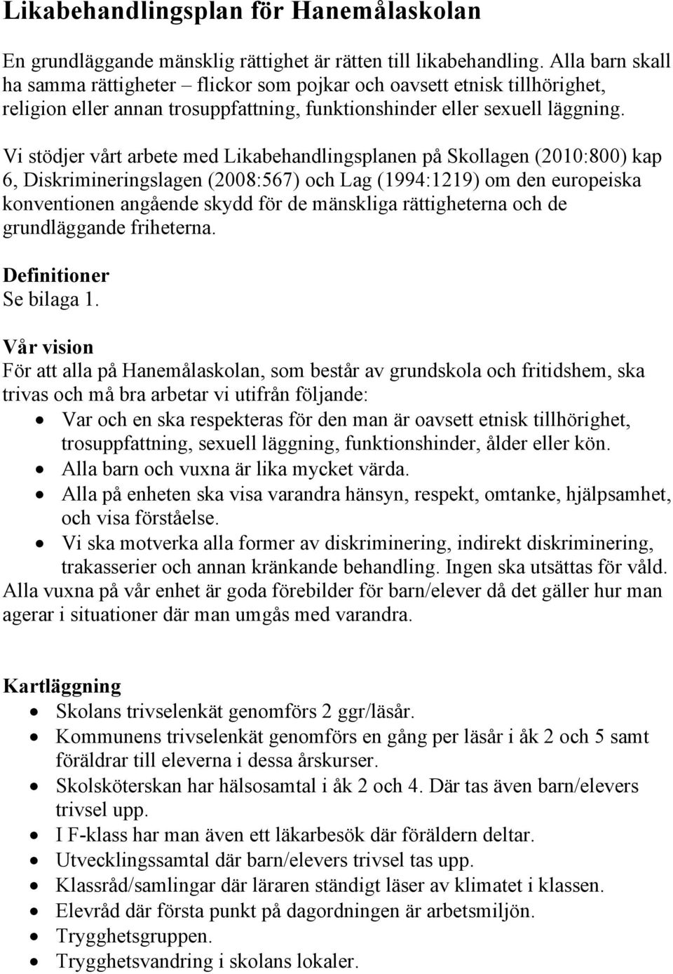 Vi stödjer vårt arbete med Likabehandlingsplanen på Skollagen (2010:800) kap 6, Diskrimineringslagen (2008:567) och Lag (1994:1219) om den europeiska konventionen angående skydd för de mänskliga