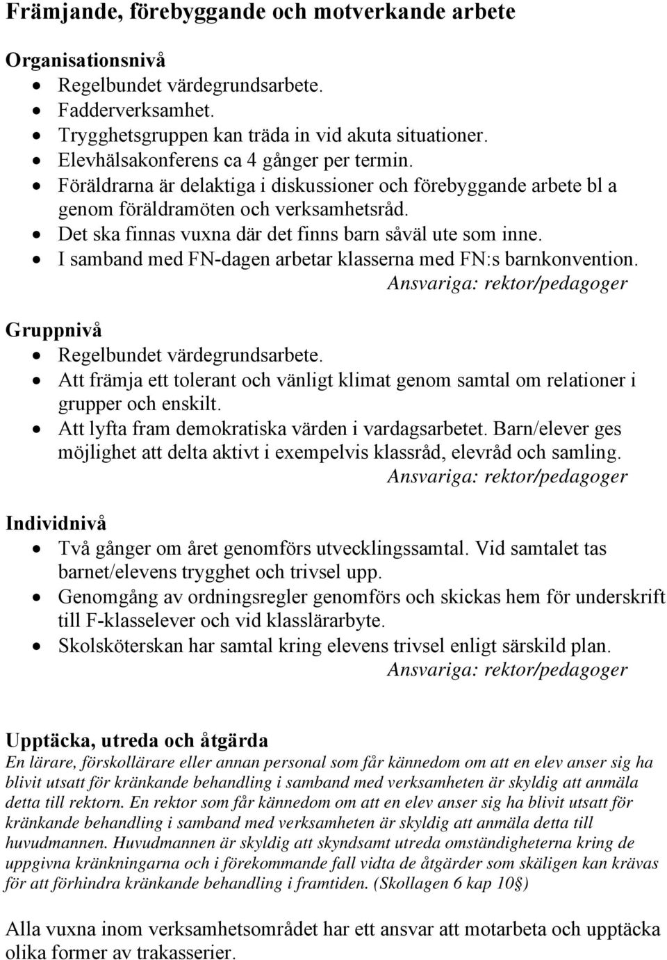 Det ska finnas vuxna där det finns barn såväl ute som inne. I samband med FN-dagen arbetar klasserna med FN:s barnkonvention. Gruppnivå Regelbundet värdegrundsarbete.