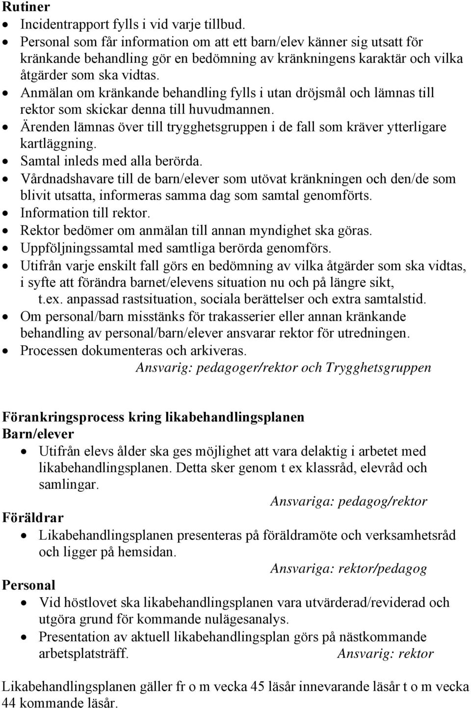 Anmälan om kränkande behandling fylls i utan dröjsmål och lämnas till rektor som skickar denna till huvudmannen.