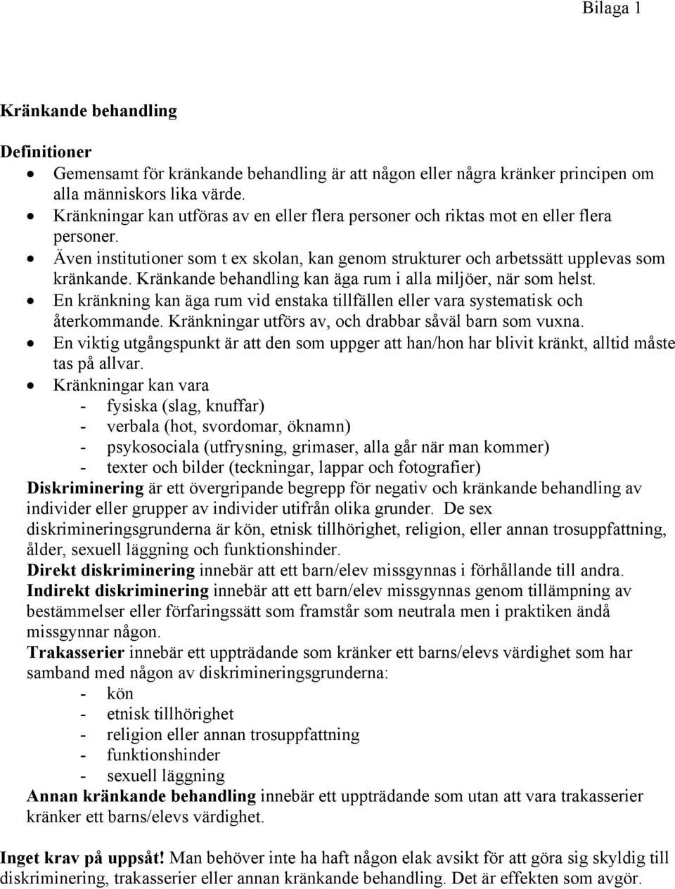 Kränkande behandling kan äga rum i alla miljöer, när som helst. En kränkning kan äga rum vid enstaka tillfällen eller vara systematisk och återkommande.