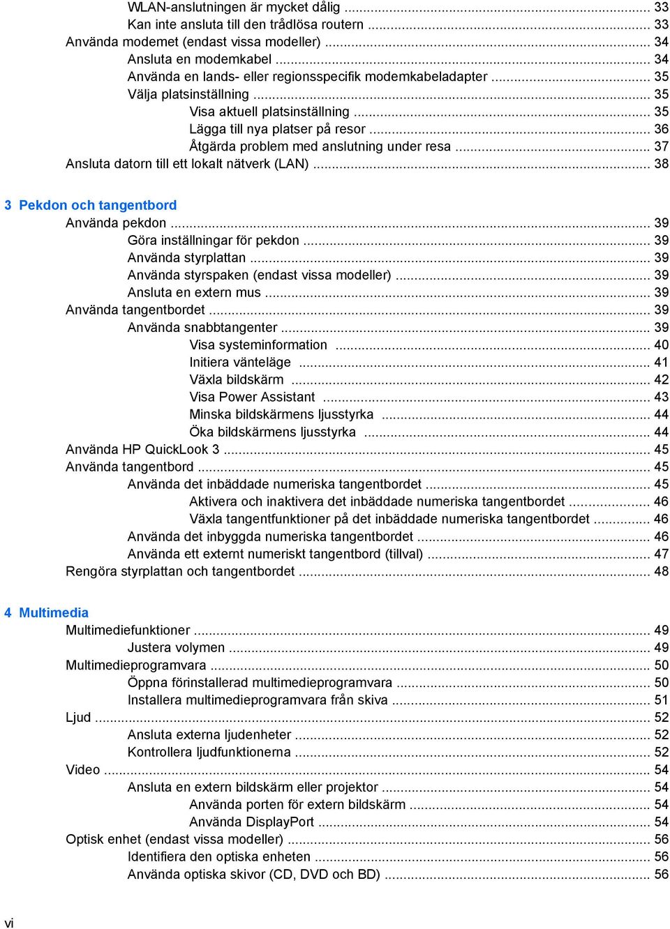 .. 36 Åtgärda problem med anslutning under resa... 37 Ansluta datorn till ett lokalt nätverk (LAN)... 38 3 Pekdon och tangentbord Använda pekdon... 39 Göra inställningar för pekdon.