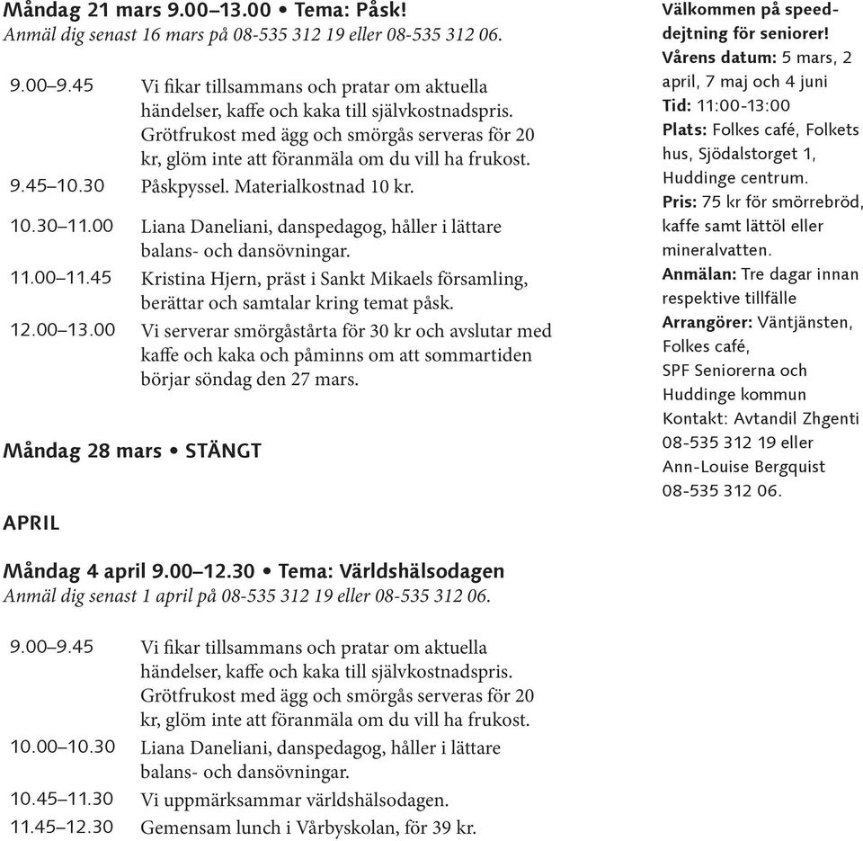 00 Vi serverar smörgåstårta för 30 kr och avslutar med kaffe och kaka och påminns om att sommartiden börjar söndag den 27 mars. Måndag 28 mars STÄNGT APRIL Välkommen på speeddejtning för seniorer!