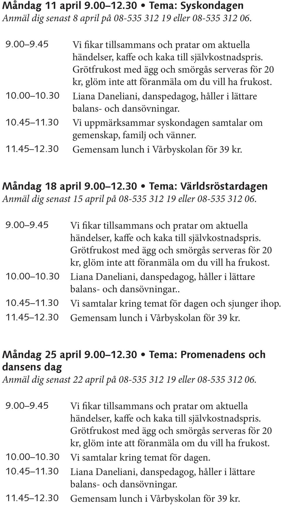 30 Tema: Världsröstardagen Anmäl dig senast 15 april på 08-535 312 19 eller 08-535 312 06.. 10.45 11.