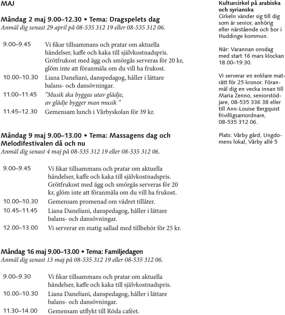 Kulturcirkel på arabiska och syrianska Cirkeln vänder sig till dig som är senior, anhörig eller närstående och bor i Huddinge kommun. När: Varannan onsdag med start 16 mars klockan 18.00 19.30.