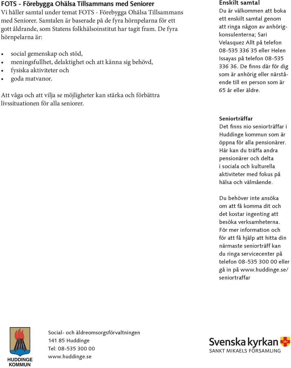 De fyra hörnpelarna är: social gemenskap och stöd, meningsfullhet, delaktighet och att känna sig behövd, fysiska aktiviteter och goda matvanor.