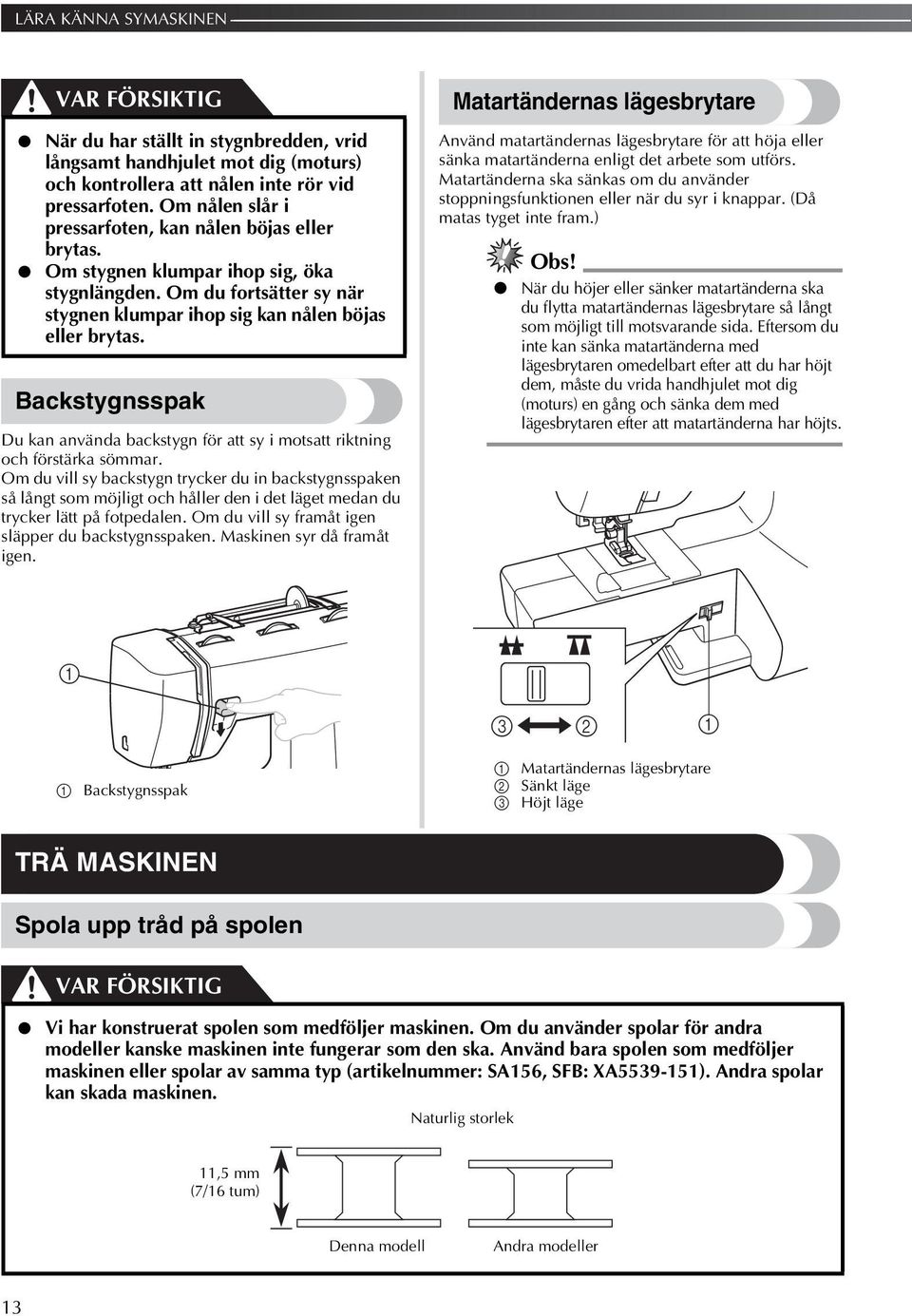 Backstygnsspak Du kan använda backstygn för att sy i motsatt riktning och förstärka sömmar.