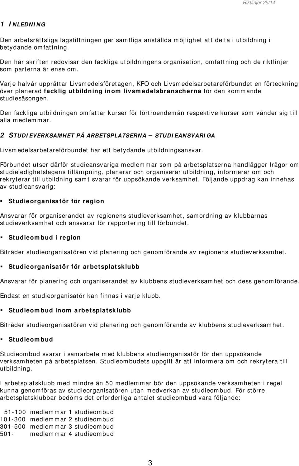 Varje halvår upprättar Livsmedelsföretagen, KFO och Livsmedelsarbetareförbundet en förteckning över planerad facklig utbildning inom livsmedelsbranscherna för den kommande studiesäsongen.