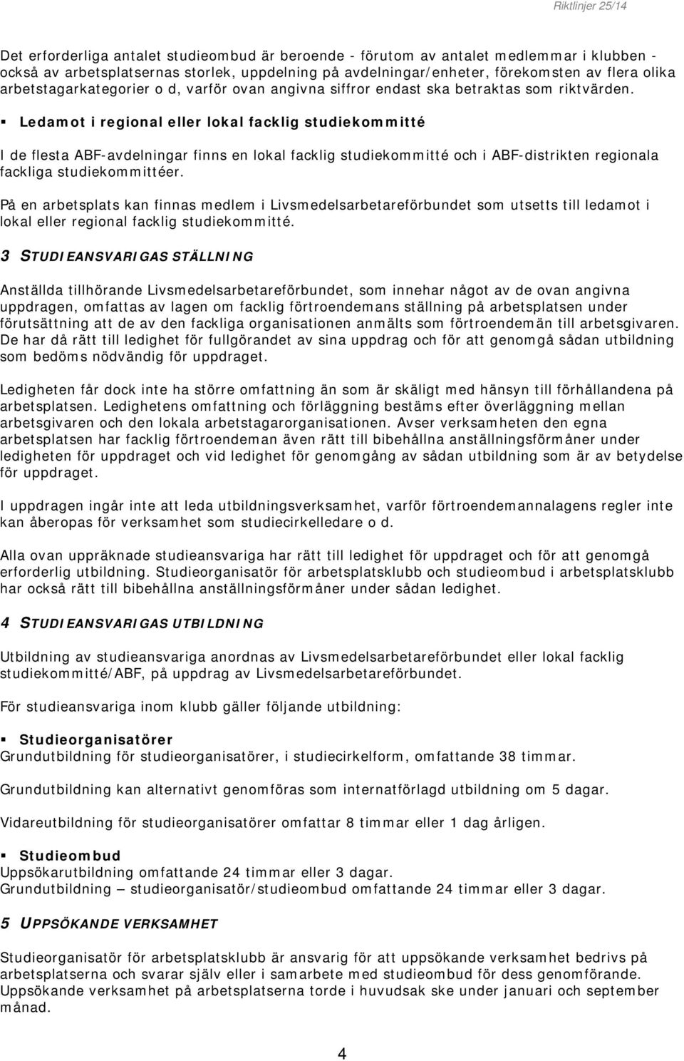 Ledamot i regional eller lokal facklig studiekommitté I de flesta ABF-avdelningar finns en lokal facklig studiekommitté och i ABF-distrikten regionala fackliga studiekommittéer.