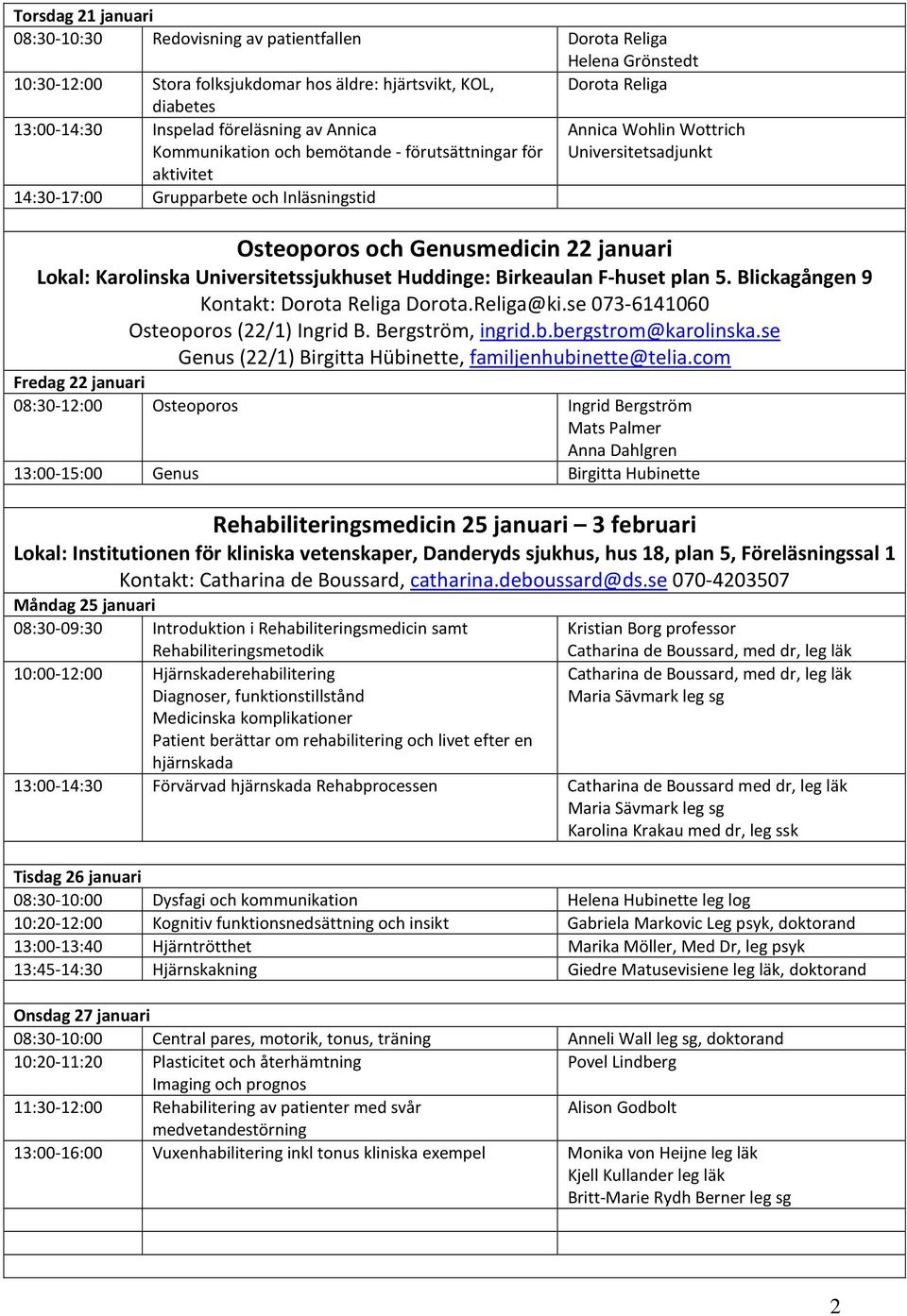 januari Lokal: Karolinska Universitetssjukhuset Huddinge: Birkeaulan F-huset plan 5. Blickagången 9 Kontakt: Dorota Religa Dorota.Religa@ki.se 073-6141060 Osteoporos (22/1) Ingrid B.