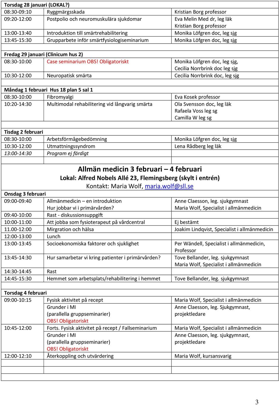 smärtrehabilitering Monika Löfgren doc, leg sjg 13:45-15:30 Grupparbete inför smärtfysiologiseminarium Monika Löfgren doc, leg sjg Fredag 29 januari (Clinicum hus 2) 08:30-10:00 Case seminarium OBS!