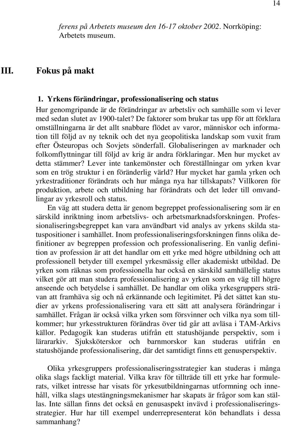 De faktorer som brukar tas upp för att förklara omställningarna är det allt snabbare flödet av varor, människor och information till följd av ny teknik och det nya geopolitiska landskap som vuxit