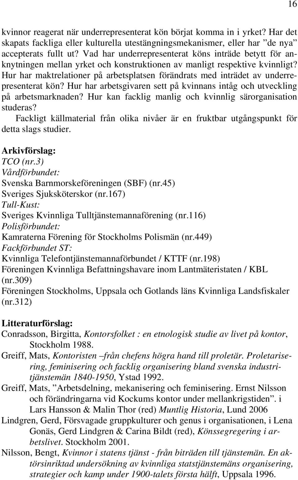 Hur har maktrelationer på arbetsplatsen förändrats med inträdet av underrepresenterat kön? Hur har arbetsgivaren sett på kvinnans intåg och utveckling på arbetsmarknaden?