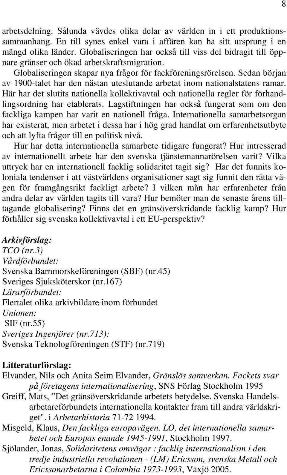 Sedan början av 1900-talet har den nästan uteslutande arbetat inom nationalstatens ramar. Här har det slutits nationella kollektivavtal och nationella regler för förhandlingsordning har etablerats.