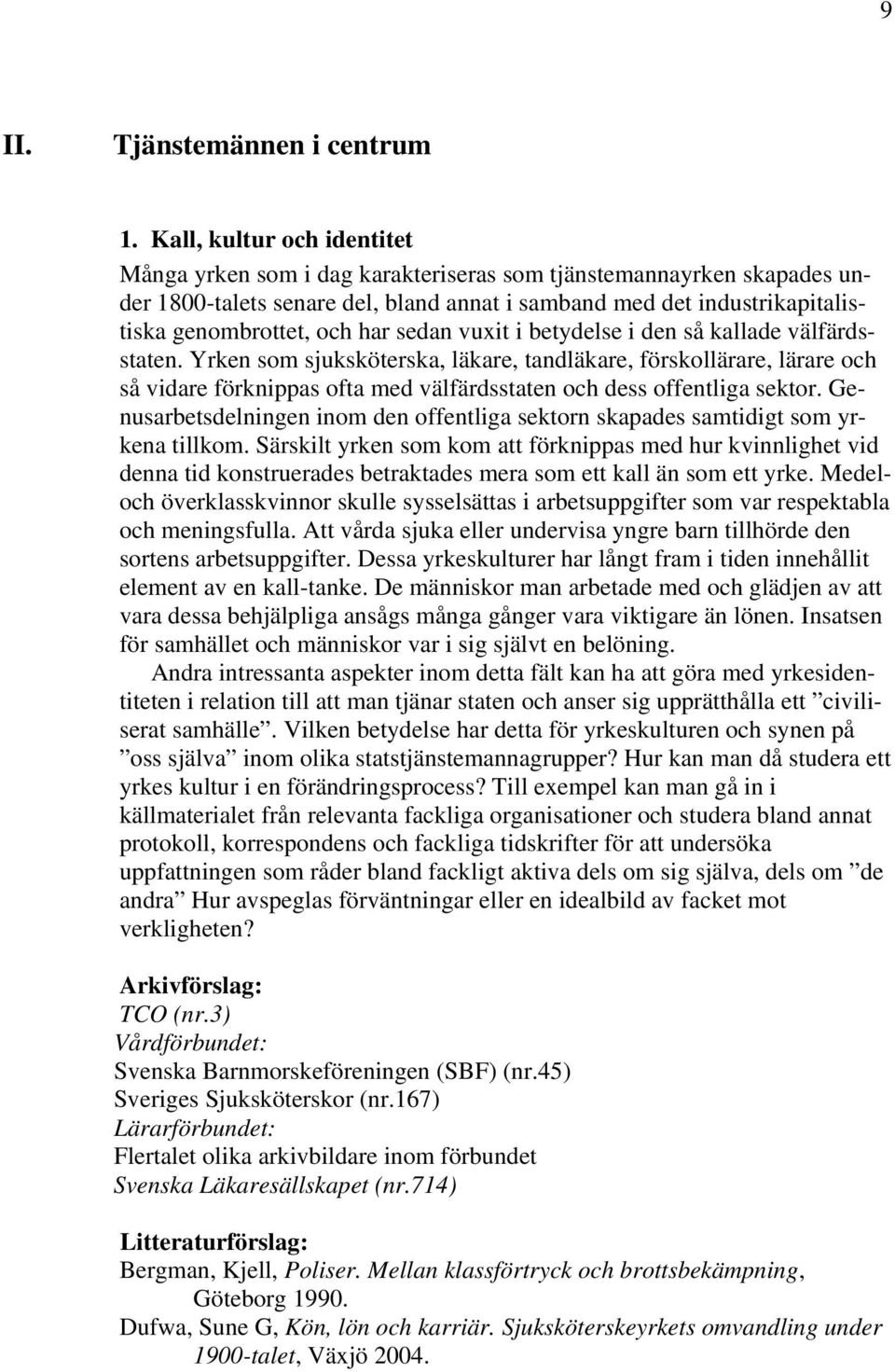 sedan vuxit i betydelse i den så kallade välfärdsstaten. Yrken som sjuksköterska, läkare, tandläkare, förskollärare, lärare och så vidare förknippas ofta med välfärdsstaten och dess offentliga sektor.