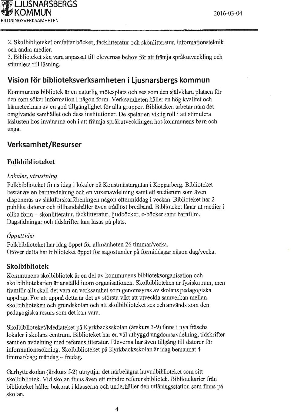 Vision för biblioteksverksamheten i Ljusnarsbergs kommun Kommunens bibliotek är en naturlig mötesplats och ses som den självklara platsen för den som söker information i någon form.