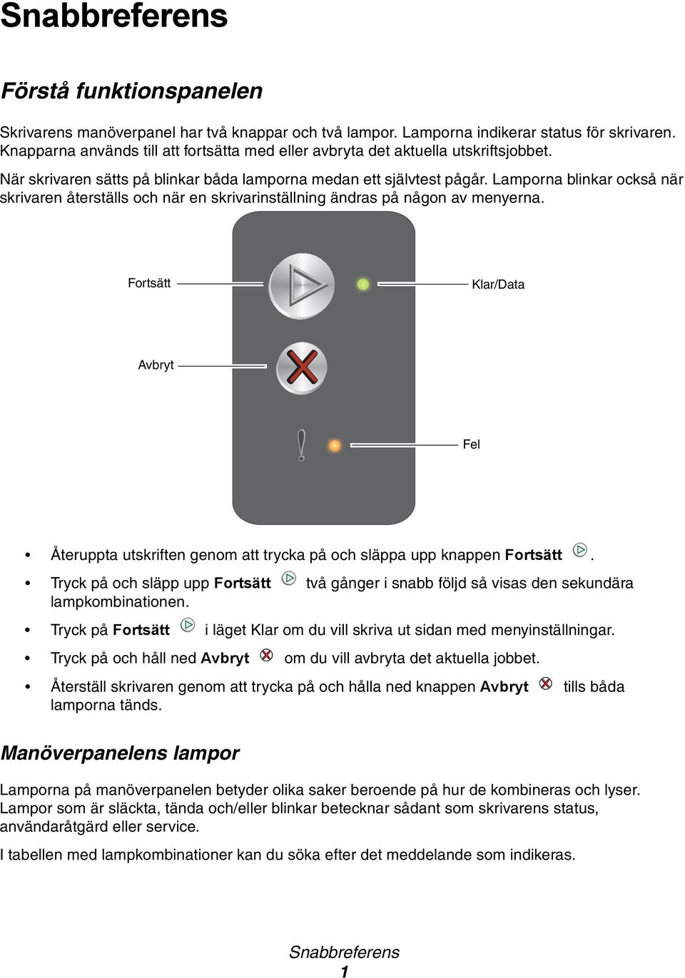 Lamporna blinkar också när skrivaren återställs och när en skrivarinställning ändras på någon av menyerna.