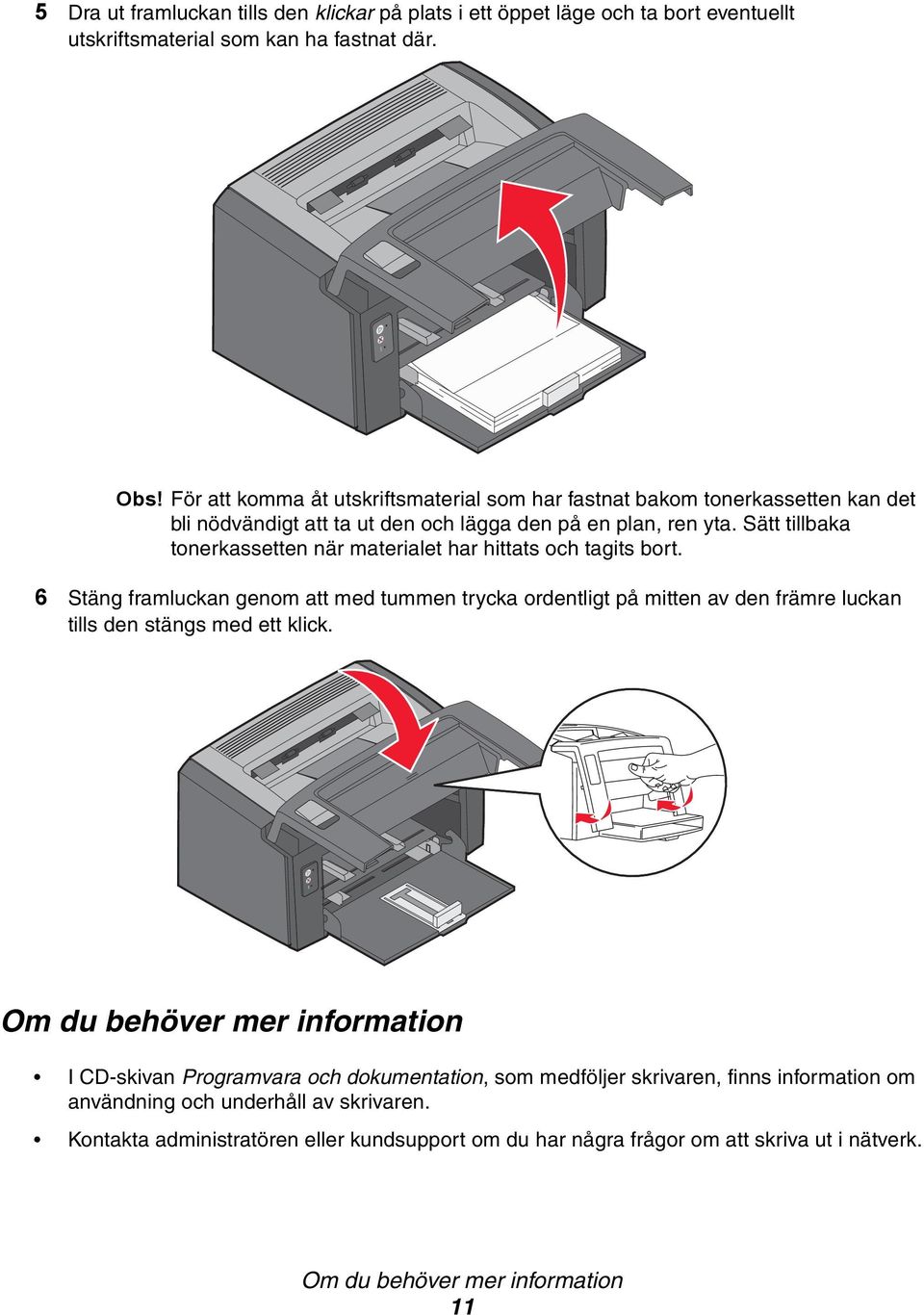 Sätt tillbaka tonerkassetten när materialet har hittats och tagits bort.