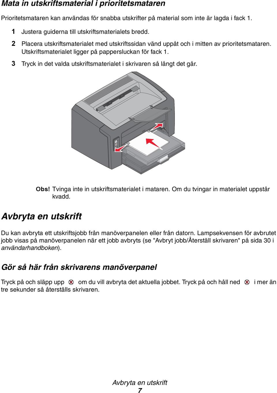 3 Tryck in det valda utskriftsmaterialet i skrivaren så långt det går. Obs! Tvinga inte in utskriftsmaterialet i mataren. Om du tvingar in materialet uppstår kvadd.