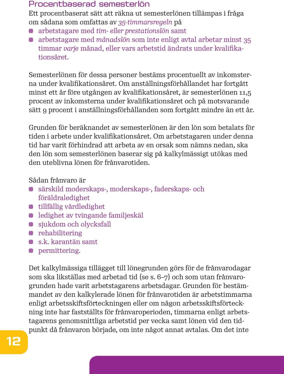 Semesterlönen för dessa personer bestäms procentuellt av inkomsterna under kvalifikationsåret.